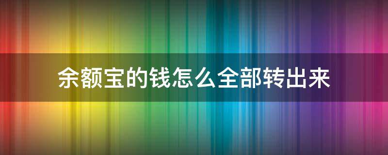 余額寶的錢怎么全部轉(zhuǎn)出來 余額寶的錢怎么才能全部轉(zhuǎn)出