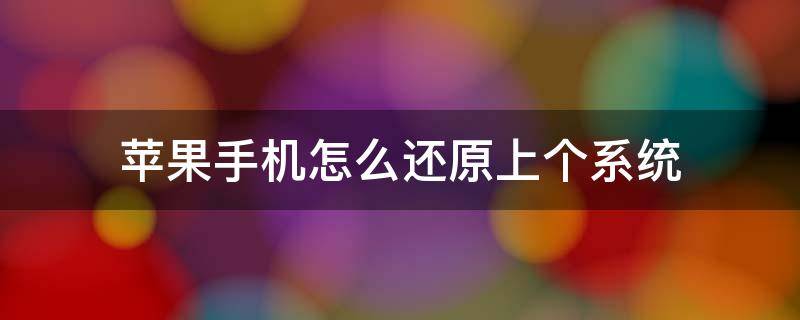 蘋果手機(jī)怎么還原上個(gè)系統(tǒng)（如何將蘋果手機(jī)系統(tǒng)還原到原來系統(tǒng)）