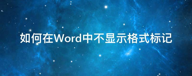 如何在Word中不顯示格式標(biāo)記（如何讓word文件不顯示標(biāo)記）