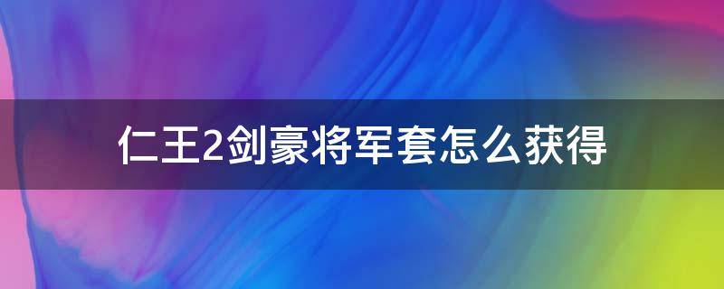 仁王2剑豪将军套怎么获得（仁王套装怎么获得）