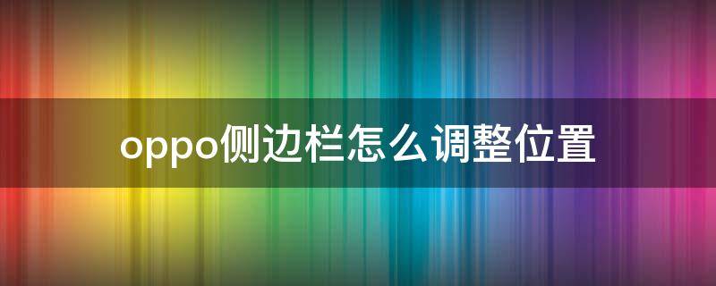 oppo侧边栏怎么调整位置（oppo手机侧边栏怎么调到右边）