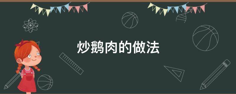 炒鹅肉的做法 炒鹅肉的方法