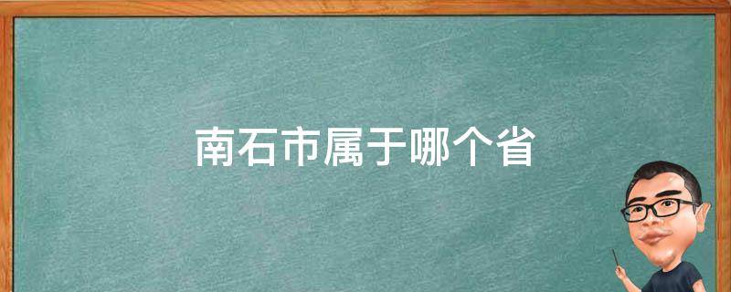 南石市屬于哪個(gè)省 石南鎮(zhèn)是哪個(gè)省