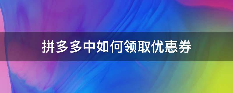 拼多多中如何领取优惠券 拼多多如何领到优惠券