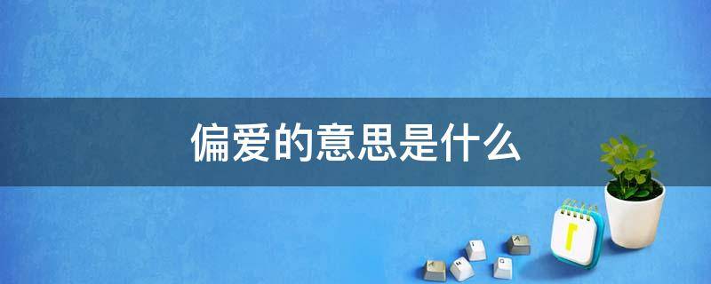 偏爱的意思是什么（什么叫偏爱是什么意思?）