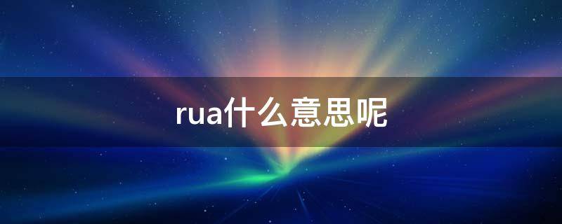 rua什么意思呢 rua一rua是什么意思