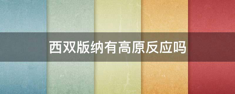 西双版纳有高原反应吗 西双版纳有高原反应吗?