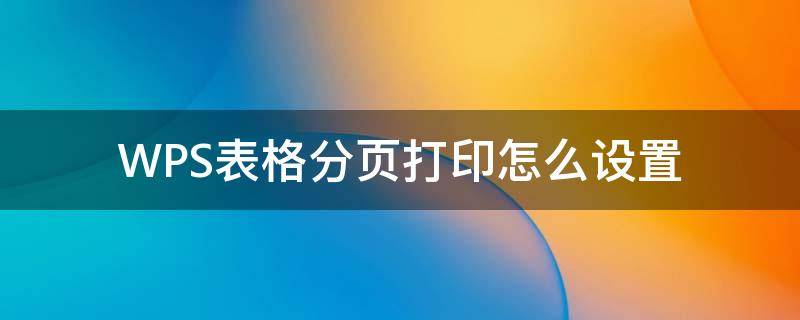 WPS表格分页打印怎么设置 wps表格打印自动分页设置