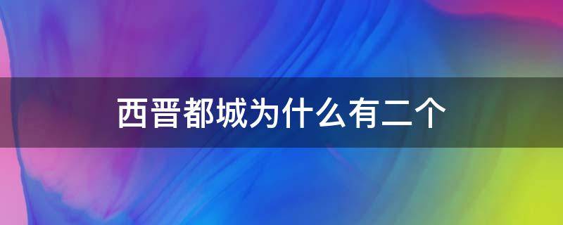 西晋都城为什么有二个（两晋的都城分别在哪里）