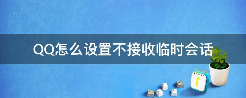 QQ怎么設(shè)置不接收臨時會話 qq怎么設(shè)置不接收臨時會話別人知道嗎