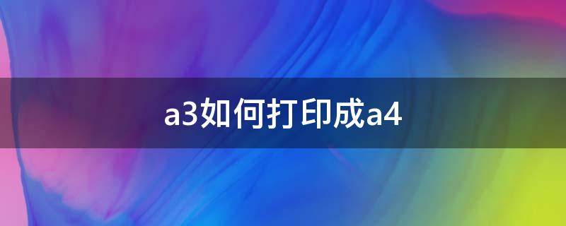 a3如何打印成a4（a3如何打印成a4纸两页）