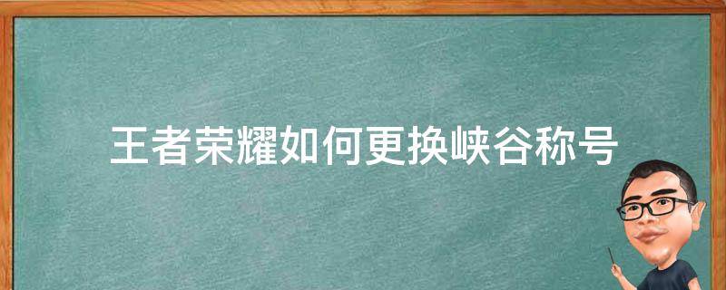 王者榮耀如何更換峽谷稱(chēng)號(hào) 王者峽谷稱(chēng)號(hào)怎么換