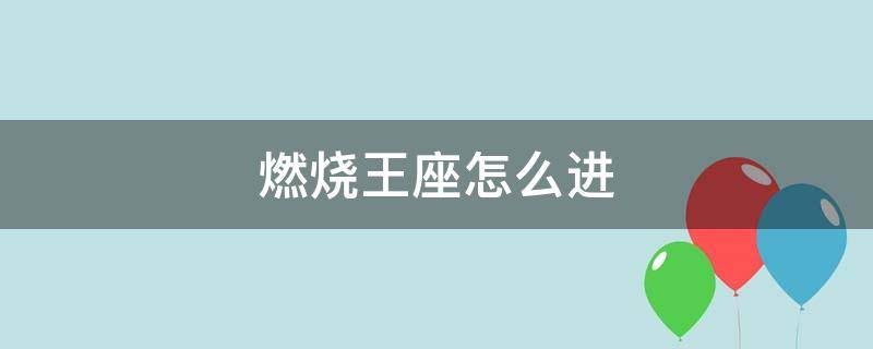 燃燒王座怎么進（燃燒王座入口開門任務(wù)）