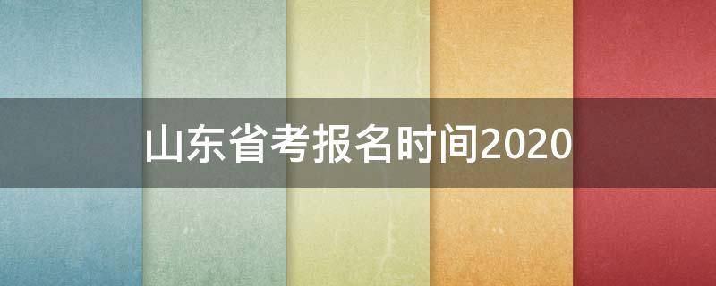 山东省考报名时间2020（山东省考报名时间2021）