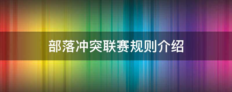 部落沖突聯(lián)賽規(guī)則介紹（部落沖突部落戰(zhàn)聯(lián)賽規(guī)則）