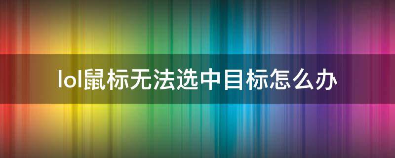 lol鼠標無法選中目標怎么辦（lol新手鼠標老是點不中目標怎么辦）