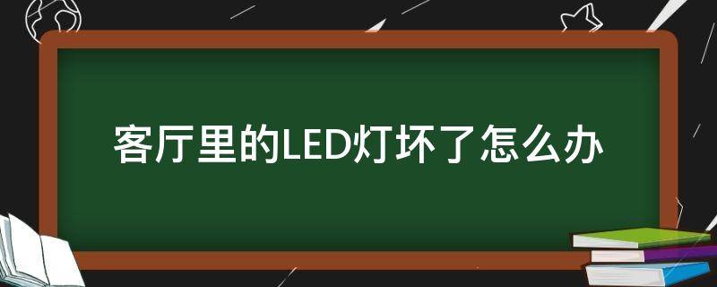 客厅里的LED灯坏了怎么办 家里客厅led灯坏了怎么办