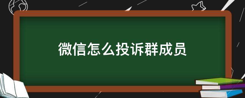 微信怎么投訴群成員 怎樣投訴群成員