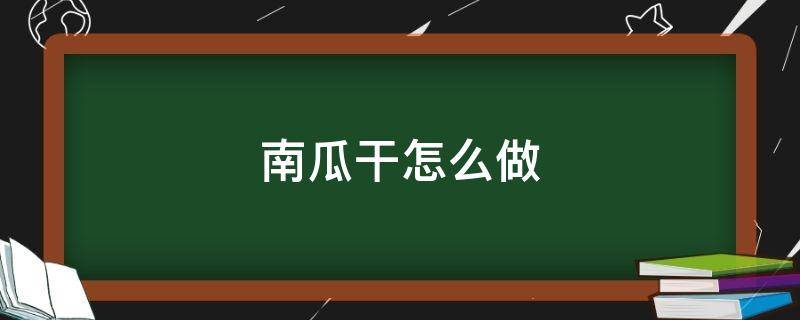 南瓜干怎么做 南瓜干怎么做好吃