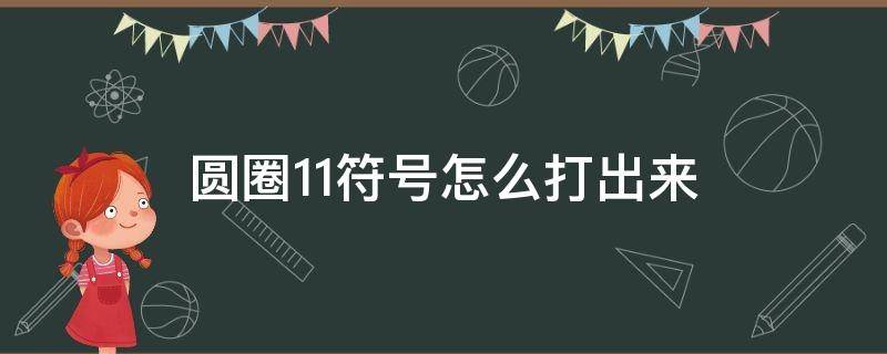 圆圈11符号怎么打出来（Excel圆圈11符号怎么打出来）