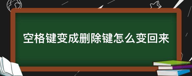 空格键变成删除键怎么变回来（空格键变成删除键怎么变回来快捷键）