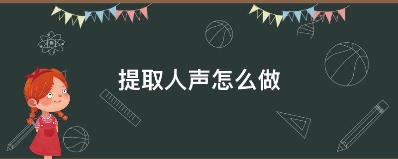 提取人声怎么做 如何提取人声