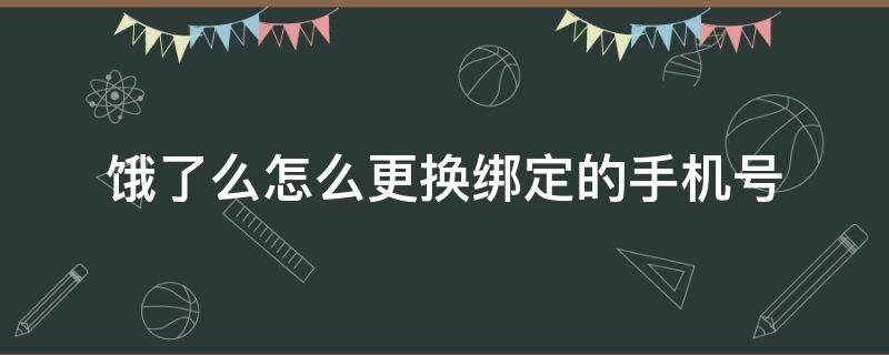 餓了么怎么更換綁定的手機號 餓了么如何更換綁定的手機號