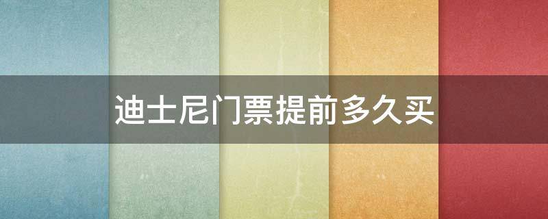 迪士尼門(mén)票提前多久買(mǎi)（迪士尼門(mén)票提前多久買(mǎi)圣誕節(jié)）