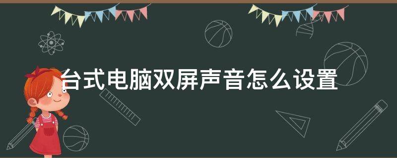 台式电脑双屏声音怎么设置（台式电脑怎样设置双屏显示）