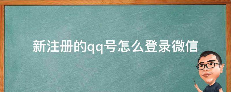 新注册的qq号怎么登录微信（新注册的QQ怎么登陆微信）