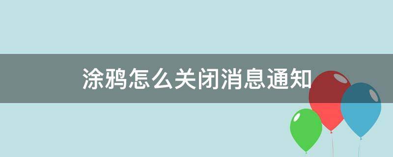 涂鸦怎么关闭消息通知（如何关闭屏幕涂鸦）