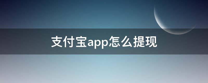 支付宝app怎么提现 支付宝咋提现