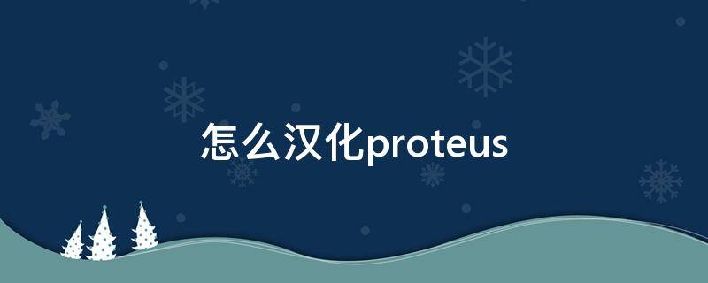 怎么汉化proteus（怎么汉化游戏）