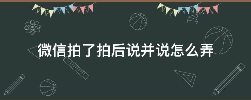 微信拍了拍后说并说怎么弄 微信拍了拍然后说怎么弄