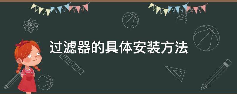 过滤器的具体安装方法（过滤器怎样安装）