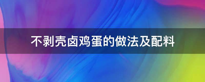 不剝殼鹵雞蛋的做法及配料 鹵雞蛋不剝皮的制作方法