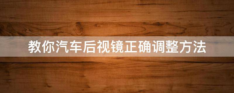 教你汽車后視鏡正確調(diào)整方法 汽車后視鏡的調(diào)整方法