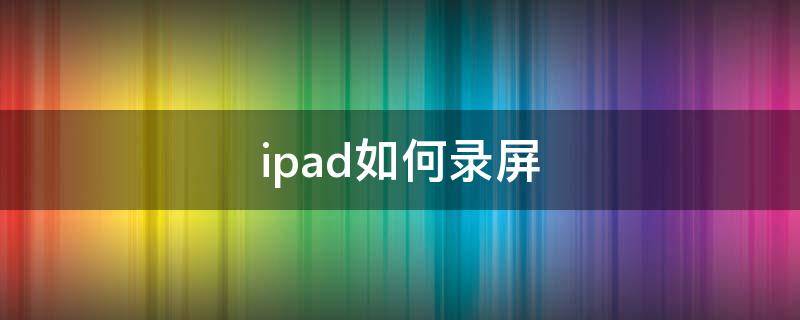 ipad如何录屏（ipad如何录屏有声音）