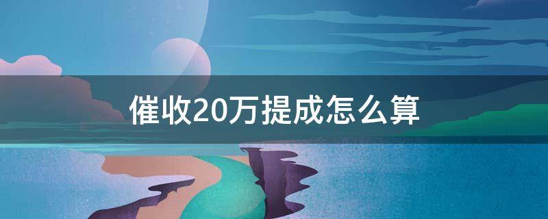 催收20万提成怎么算 催收2000元提成多少