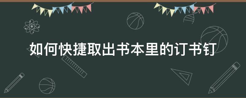 如何快捷取出书本里的订书钉（快速取订书钉）