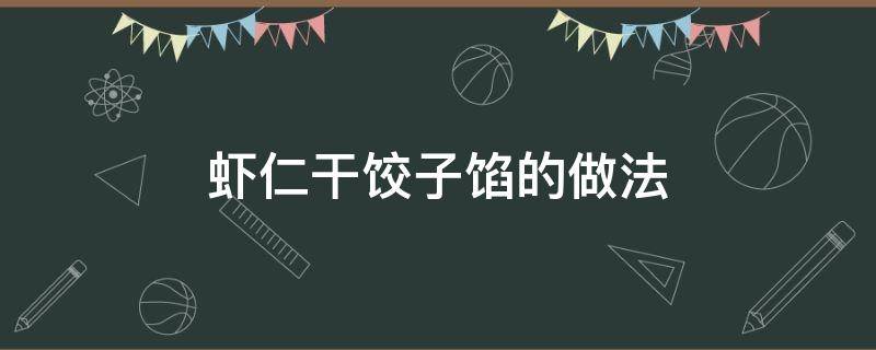 虾仁干饺子馅的做法（虾仁干饺子馅的做法大全）