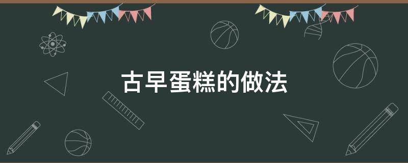 古早蛋糕的做法（空气炸锅古早蛋糕的做法）