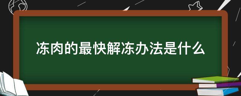 冻肉的最快解冻办法是什么（给冷冻的肉,最快解冻的方法是啥）