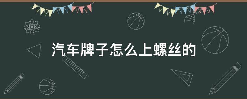 汽车牌子怎么上螺丝的（汽车牌子怎么上螺丝的视频）