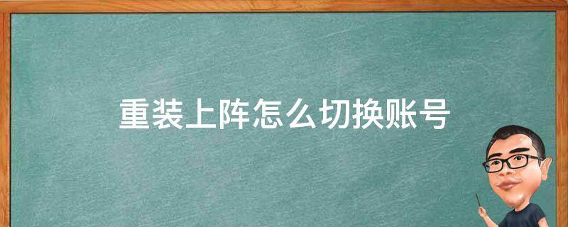 重装上阵怎么切换账号（重装上阵怎么切换账号视频）