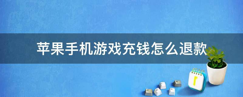 苹果手机游戏充钱怎么退款 苹果游戏充钱如何退款