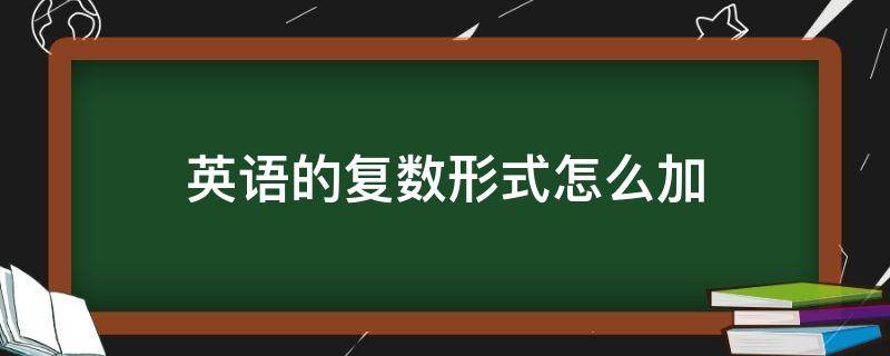 英语的复数形式怎么加 英语的复数形式怎么读