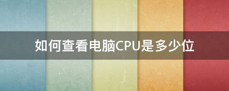 如何查看电脑CPU是多少位 如何查看电脑cpu是多少位的