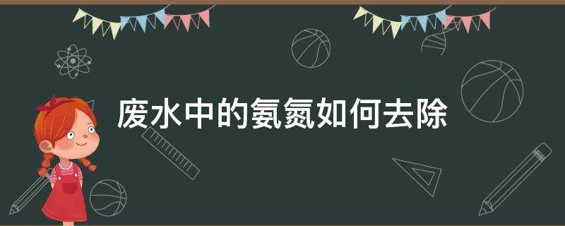 废水中的氨氮如何去除（废水处理怎样去除氨氮）