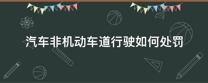 汽车非机动车道行驶如何处罚 汽车行驶非机动车道怎么处罚